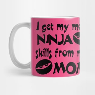 I Get My Mad Ninja Skills From My Mom Mug